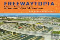 Freewaytopia: How Freeways Shaped Los Angeles
