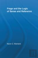 Frege And The Logic Of Sense And Reference