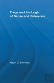 Frege And The Logic Of Sense And Reference