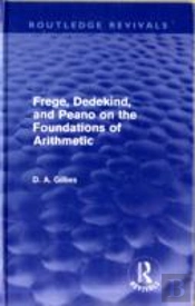 Frege, Dedekind, And Peano On The Foundations Of Arithmetic (Routledge Revivals)