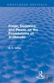 Frege, Dedekind, And Peano On The Foundations Of Arithmetic (Routledge Revivals)
