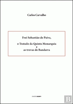 Bertrand.pt - Frei Sebastião de Paiva, o Tratado da Quinta Monarquia e as Trovas de Bandarra