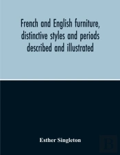 French And English Furniture, Distinctive Styles And Periods Described And Illustrated