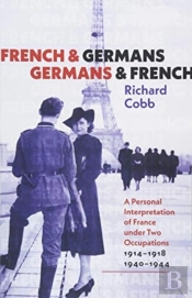 French And Germans, Germans And French Â€“ A Personal Interpretation Of France Under Two Occupations, 1914â€“1918/1940â€“1944
