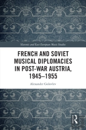 French And Soviet Musical Diplomacies In Post-War Austria, 1945-1955