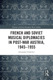 French And Soviet Musical Diplomacies In Post-War Austria, 1945-1955