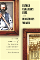 French Canadians, Furs, And Indigenous Women In The Making Of The Pacific Northwest
