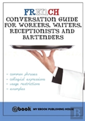 French Conversation Guide For Workers, Waiters, Receptionists And Bartenders