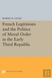 French Legitimists And The Politics Of Moral Order In The Early Third Republic