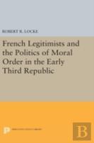 French Legitimists And The Politics Of Moral Order In The Early Third Republic