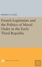 French Legitimists And The Politics Of Moral Order In The Early Third Republic