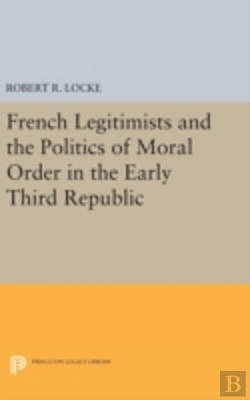 Bertrand.pt - French Legitimists And The Politics Of Moral Order In The Early Third Republic