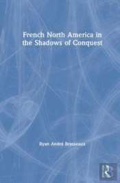 French North America In The Shadows Of Conquest