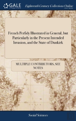Bertrand.pt - French Perfidy Illustrated In General, But Particularly In The Present Intended Invasion, And The State Of Dunkirk