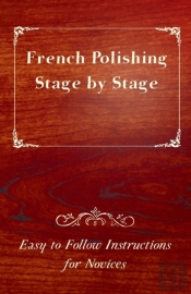 French Polishing Stage By Stage - Easy To Follow Instructions For Novices