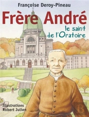 Frère André ; Le Saint De L'Oratoire