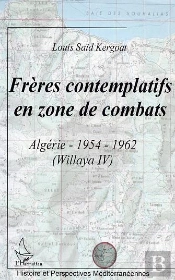 Freres Contemplatifs En Zone De Combats ; Algerie 1954-1962 ; Willaya 4