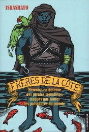 Frères De La Côte : En Défense Des Pirates Somaliens, Traqués Par Toutes Les Puissances Du Monde