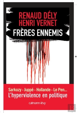 Bertrand.pt - Frères Ennemis ; Sarkozy, Juppé, Hollande, Le Pen... L'Hyperviolence En Politique