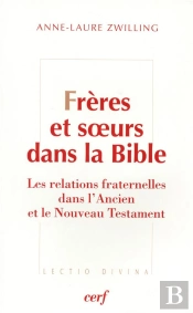 Frères Et Soeurs Dans La Bible ; Relations Fraternelles Dans L'Ancien Et Le Nouveau Testament