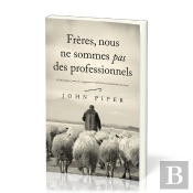 Frères, Nous Ne Sommes Pas Des Professionnels : Un Plaidoyer Pour Un Engagement Radical Dans Le Ministère Pastoral