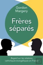 Frères Séparés : Regard Sur Les Relations Catholiques-Évangéliques En France