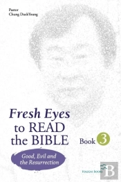 Fresh Eyes To Read The Bible - Book 3; Good, Evil And Resurrection