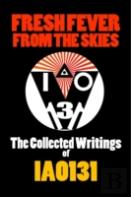 Fresh Fever From The Skies: The Collected Writings Of Iao131