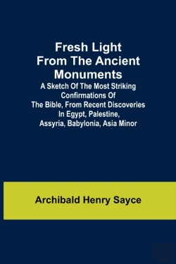 Bertrand.pt - Fresh Light From The Ancient Monuments; A Sketch Of The Most Striking Confirmations Of The Bible, From Recent Discoveries In Egypt, Palestine, Assyria, Babylonia, Asia Minor