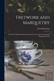 Fretwork And Marquetry: A Practical Manu