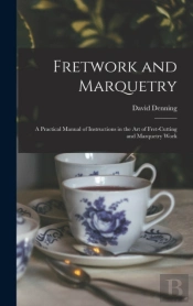 Fretwork And Marquetry: A Practical Manu