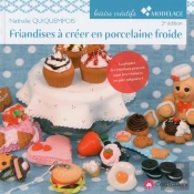 Friandises À Créer En Porcelaine Froide (2e Édition)