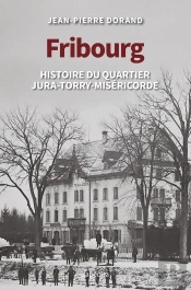 Fribourg : Histoire Du Quartier Jura-Torry-Miséricorde