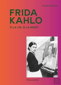 Bertrand.pt - Frida Kahlo : A La Vie, À La Mort