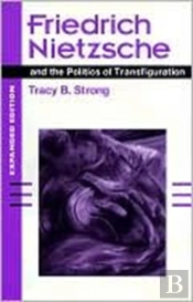 Friedrich Nietzsche And The Politics Of Transfiguration (Expanded Ed.)