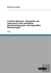 Friedrich Nietzsche - Biographie Und Lebenswerk Unter Besonderer Berucksichtigung Der 'Unzeitgemaen Betrachtungen'