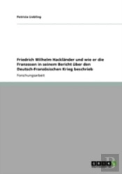 Friedrich Wilhelm Hacklaã‚Â¤Nder Und Wie Er Die Franzosen In Seinem Bericht Aber Den Deutsch-Franzaã‚Â¶Sischen Krieg Beschrieb