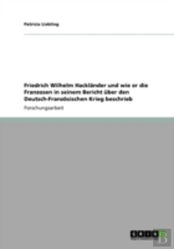 Bertrand.pt - Friedrich Wilhelm Hacklaã‚Â¤Nder Und Wie Er Die Franzosen In Seinem Bericht Aber Den Deutsch-Franzaã‚Â¶Sischen Krieg Beschrieb