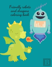 Friendly Robots And Dragons Coloring Book