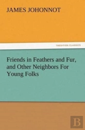 Friends In Feathers And Fur, And Other Neighbors For Young Folks