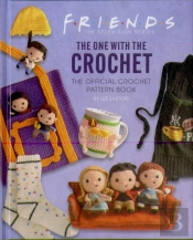 Friends: The One With The Crochet: The Official Friends Crochet Pattern Book