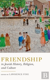Friendship In Jewish History, Religion, And Culture