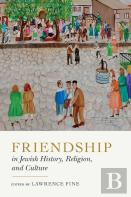 Friendship In Jewish History, Religion, And Culture