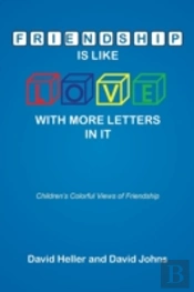 Friendship Is Like Love With More Letters In It: Children'S Colorful Views Of Friendship