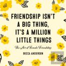 Friendship Isn'T A Big Thing, It'S A Million Little Things