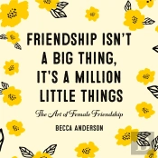 Friendship Isn'T A Big Thing, It'S A Million Little Things