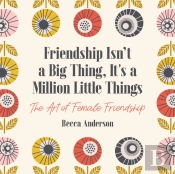 Friendship Isn'T A Big Thing, It'S A Million Little Things