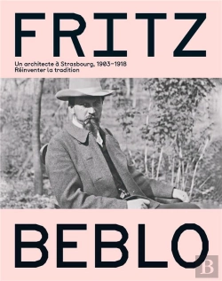 Bertrand.pt - Fritz Beblo, Un Architecte À Strasbourg (1903-1919) : Réinventer La Tradition