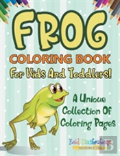 Frog Coloring Book For Kids And Toddlers! A Unique Collection Of Coloring Pages
