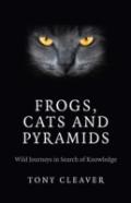 Frogs, Cats And Pyramids - Wild Journeys In Search Of Knowledge